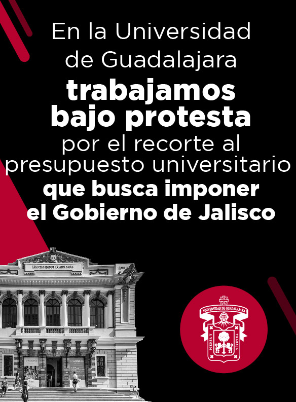 En la Universidad de Guadalajara trabajamos bajo protesta por el recorte al presupuesto universitario que busca imponer el Gobierno de Jalisco