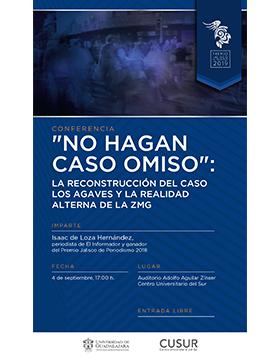 Cartel informativo para promocionar la Conferencia: “No hagan caso omiso”: La reconstrucción del caso Los Agaves y la realidad alterna de la ZMG, a desarrollarse el 4 de septiembre 17:00 horas, CUSur