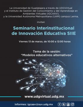 Seminario Interinstitucional de Innovación Educativa SIIE. Tema de la sesión: “Modelos educativos alternativos” a llevarse a cabo del 13 de marzo a las 10:00 horas.