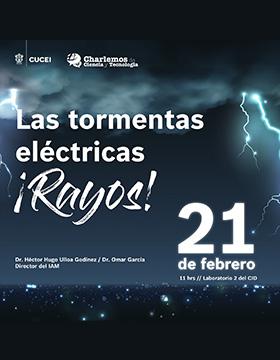 Conferencia: Las tormentas eléctricas ¡Rayos!, en el marco del programa Charlemos de Ciencia y Tecnología a llevarse a cabo el 21 de febrero a las 11:00 horas.