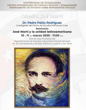 Cátedra José Martí. Seminario: José Martí y la unidad latinoamericana a llevarse a cabo el 10 de marzo a las 11:00 horas.