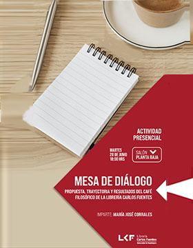 Mesa de diálogo.  Título: Propuesta, trayectoria y resultados del Café Filosófico de la Librería Carlos Fuentes.