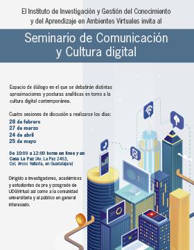 Seminario de Comunicación y Cultura Digital a llevarse a cabo el 28 de febrero, 25 y 27 de marzo y 24 de abril de 10:00 a 12:00 horas.