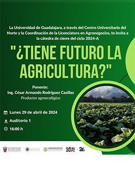 Cartel de la Cátedra de cierre de la Licenciatura en Agronegocios del ciclo 2024-A del CUNorte: ¿Tiene futuro la agricultura?