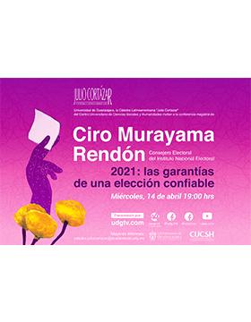 Cátedra Latinoamericana Julio Cortázar con Ciro Murayama Rendón, Consejero Electoral del Instituto Nacional Electoral