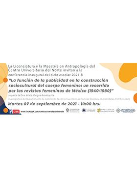 Conferencia inaugural del ciclo escolar 2021-B de la Licenciatura y la Maestría en Antropología: “La función de la publicidad en la construcción sociocultural del cuerpo femenino: un recorrido por las revistas femeninas de México (1940-1980)”