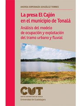 Presentación del libro: La presa El Cajón en el Municipio de Tonalá. Análisis del modelo de ocupación y explotación del tramo urbano y fluvial