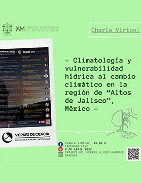 Viernes de ciencia, ciclo de conferencias 2022, Conferencia: Climatología y vulnerabilidad hídrica al cambio climático en la región “Altos de Jalisco”, México