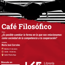 Cartel del Café filosófico. Título: ¿Es posible cambiar la forma en la que nos relacionamos como sociedad de la competencia a la cooperación?