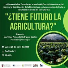 Cartel de la Cátedra de cierre de la Licenciatura en Agronegocios del ciclo 2024-A del CUNorte: ¿Tiene futuro la agricultura?