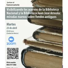 Cartel del Conversatorio: Visibilizando los acervos de la Biblioteca Nacional y la Biblioteca Juan José Arreola: miradas nuevas sobre fondos antiguos